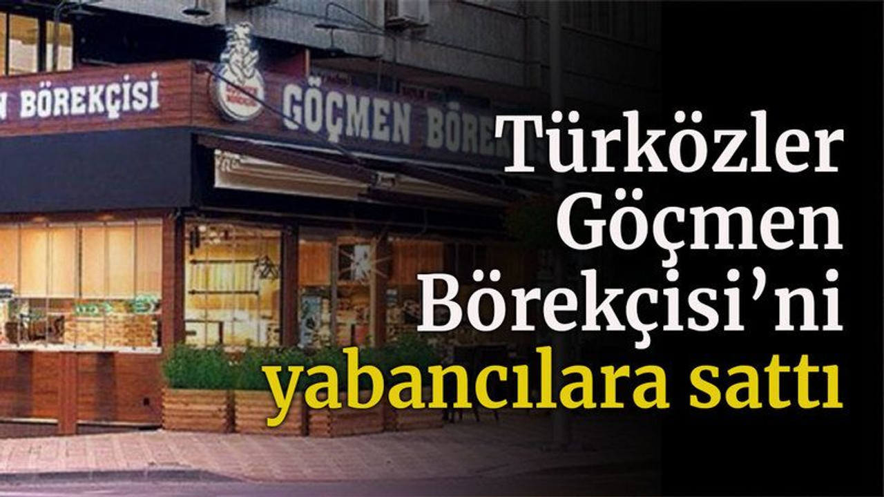 Türközler Göçmen Börekçisi’ni yabancılara sattı
